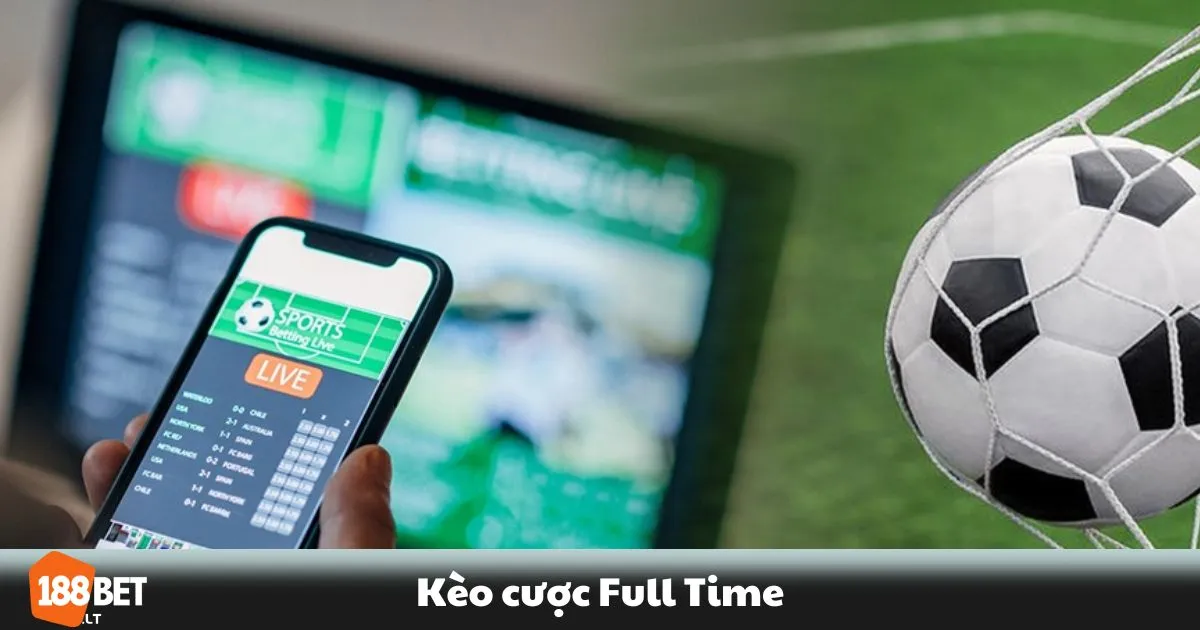 Kèo Cược Full Time 188bet – Kèo Full Time Là Gì? Khi Nào Nên Chọn Kèo Toàn Trận?