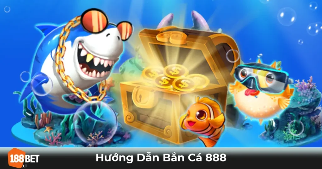 Game Bắn Cá 888 Là Gì? Những Điểm Đặc Biệt Khi Chơi Tại 188bet