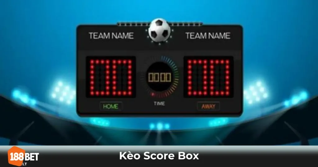 Kèo Score Box Là Gì? Cách Hiểu & Đặt Cược Chuẩn Xác