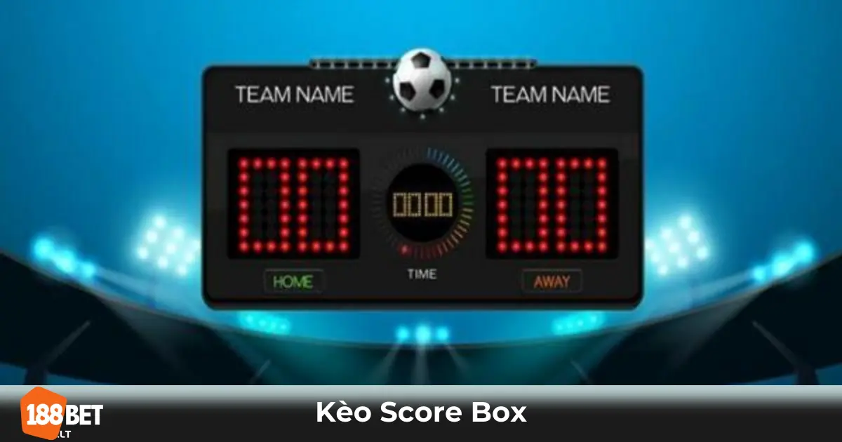 Kèo Score Box Là Gì? Cách Hiểu & Đặt Cược Chuẩn Xác